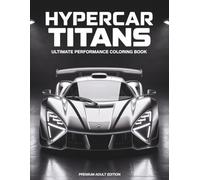Hypercar Titans: Luxury Performance Coloring Book: 50 Ultra Detailed Modern Hypercars for True Automotive Enthusiasts