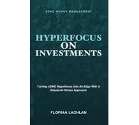 Hyperfocus on Investments: ADHD Money Management - Turning ADHD Hyperfocus Into an Edge with a Research-Driven Approach