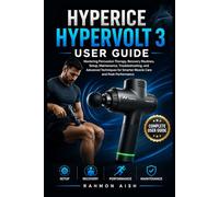 Hyperice Hypervolt 3 User Guide: Mastering Percussion Therapy, Recovery Routines, Setup, Maintenance, Troubleshooting, and Advanced Techniques for Smarter Muscle Care and Peak Performance: 5
