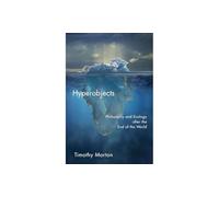 Hyperobjects: Philosophy and Ecology After the End of the World