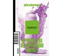 Hyperpop. Il pop nell'era del capitalismo digitale - Ackermann Julie