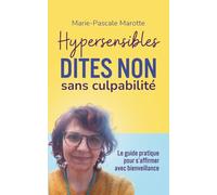 Hypersensibles dites non sans culpabilité: Poser ses limites, se protéger émotionnellement et retrouver son énergie