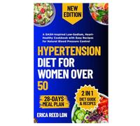 Hypertension Diet for Women Over 50: A DASH-Inspired Low-Sodium, Heart-Healthy Cookbook with Easy Recipes for Natural Blood Pressure Control