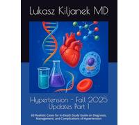 Hypertension - Fall 2025 Updates Part 1: 60 Realistic Cases for In-Depth Study Guide on Diagnosis, Management, and Complications of Hypertension