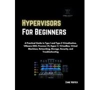 Hypervisors For Beginners: A Practical Guide to Type 1 and Type 2 Virtualization, VMware ESXi, Proxmox VE, Hyper-V, VirtualBox, Virtual Machines, Networking, Storage, Security, and Troubleshooting