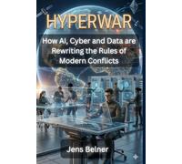 HYPERWAR - How AI, Cyber and Data are Rewriting the Rules of Modern Conflict
