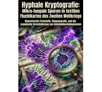 Hyphale Kryptografie: Mikro-fungale Sporen in textilen Fluchtkarten des Zweiten Weltkriegs: Biometrische Farbstoffe, Steganografie, und die organische Verschleierung von Geheimdienstdokumenten