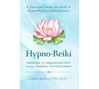 Hypno-Reiki: Awakening the Subconscious Mind Through Universal Life Force Energy: A Practical Guide for Reiki and Hypnotherapy Practitioners