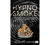 Hypno Smoke: Come ti hanno reso fumatore e come puoi tornare ad essere libero