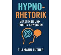 Hypnorhetorik: Verstehen und positiv anwenden