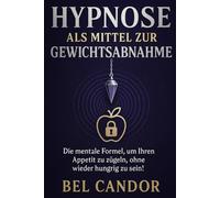 HYPNOSE ALS MITTEL ZUR GEWICHTSABNAHME: Die mentale Formel, um Ihren Appetit zu zügeln, ohne wieder hungrig zu sein!