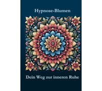 Hypnose-Blumen: Dein Weg zur inneren Ruhe: Visuelle Reise zur Ruhe und Selbstfindung