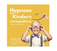 Hypnose mit Kindern und Jugendlichen: Methoden, Interventionen und Fallbeispiele für die Praxis