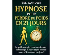 HYPNOSE POUR PERDRE DU POIDS EN 21 JOURS: Le guide complet pour transformer votre corps et votre esprit en seulement 10 minutes par jour !