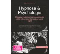 Hypnose & Psychologie: Clés pour mobiliser les ressources de votre subconscient et apaiser votre esprit