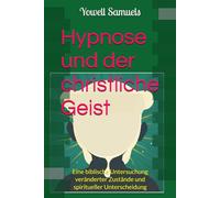 Hypnose und der christliche Geist: Eine biblische Untersuchung veränderter Zustände und spiritueller Unterscheidung