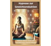 Hypnose zur Gewichtsreduktion: Befreie Deinen Geist und Transformiere Deinen Körper