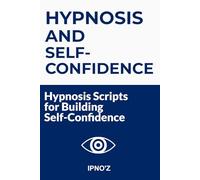 Hypnosis and Self-Confidence: Hypnosis scripts for building self-confidence