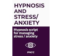 Hypnosis and Stress / Anxiety: Hypnosis scripts for managing stress and anxiety