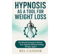 HYPNOSIS AS A TOOL FOR WEIGHT LOSS: The Mental Formula to Reduce your Appetite Without Feeling Hungry Again!