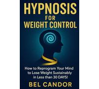 HYPNOSIS FOR WEIGHT CONTROL: How to Reprogram Your Mind to Lose Weight Sustainably in Less than 30 DAYS!