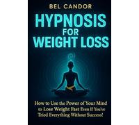 HYPNOSIS FOR WEIGHT LOSS: How to Use the Power of Your Mind to Lose Weight Fast Even If You've Tried Everything Without Success!