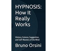 HYPNOSIS: How It Really Works: History, Science, Suggestion, and Self-Mastery of the Mind