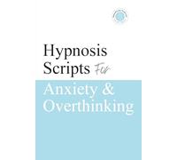 Hypnosis Scripts for Anxiety & Overthinking: Professional Hypnotherapy Scripts for Anxiety, Overthinking, Rumination, Racing Thoughts & Mental Calm