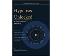Hypnosis Unlocked: The Beginner’s Complete Guide to Hypnosis and NLP