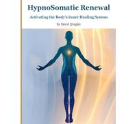 HypnoSomatic Renewal - Training Workbook: Activating the Body's Natural Healing Intelligence Through the Combined Power of Hypnosis and Somatic Connection