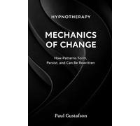 Hypnotherapy and the Mechanics of Change: How Patterns Form, Persist, and Can Be Rewritten