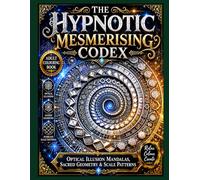 HYPNOTIC MESMERISING CODEX: OPTICAL ILLUSION MANDALAS, SACRED GEOMETRY & SCALE PATTERNS