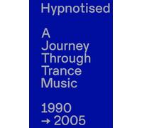 Hypnotised: A Journey Through Trance Music 1990-2005 by Arjan Rietveld