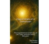 Hypotheses of a Diakrisian: The Hypothetical Continuity of Life, Light, and the Clarity Between