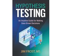 Hypothesis Testing: An Intuitive Guide for Making Data Driven Decisions