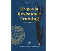 Hypoxia Resistance Training for Freediving: Increase Your Oxygen Efficiency, Prevent Blackouts, and Extend Your Limits with Smart Training
