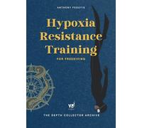 Hypoxia Resistance Training for Freediving: Increase Your Oxygen Efficiency, Prevent Blackouts, and Extend Your Limits with Smart Training
