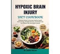 HYPOXIC BRAIN INJURY DIET COOKBOOK: Wholesome Recipes To Encourage Cognitive Support, Improve Energy, Strengthen Recovery, And Promote Long-Term Wellness After Neurological Setbacks