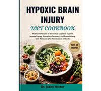 HYPOXIC BRAIN INJURY DIET COOKBOOK: Wholesome Recipes To Encourage Cognitive Support, Improve Energy, Strengthen Recovery, And Promote Long-Term Wellness After Neurological Setbacks