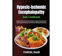Hypoxic-Ischemic Encephalopathy Diet Cookbook: Targeted Nutrition and Easy Recipes to Support Brain Recovery, Boost Cognitive Function, and Promote Lifelong Mental Clarity