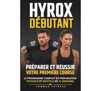 HYROX Débutant : Préparer et réussir votre première course: Le programme complet de préparation physique et mentale en 12 semaines pour hommes et femmes - entraînement, exercices et nutrition