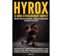 Hyrox : Le guide d’entraînement complet: Préparez-vous intelligemment, progressez durablement et dépassez vos limites