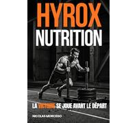 HYROX / NUTRITION : La victoire se joue avant le départ: Le guide complet de nutrition, de préparation mentale et de stratégie de course pour performer le jour J