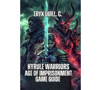 Hyrule Warriors: Age of Imprisonment Game Guide: Learn Every Combat Mechanic, Conquer Warrior Difficulty, and Transform from Casual Player to Master Strategist