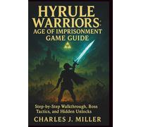 Hyrule Warriors: Age Of Imprisonment Game Guide: Step-by-Step Walkthrough, Boss Tactics, and Hidden Unlocks