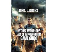 Hyrule Warriors: Age of Imprisonment Game Guide: Unlock Heroes, and Explore The Lore with Step-by-Step Guidance for Beginners and Veterans