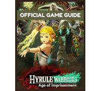 Hyrule Warriors Age of Imprisonments-The Official Game Guide: The Ultimate Walkthrough, Strategy, and Secrets Manual for Every Mission, Character, and Weapon