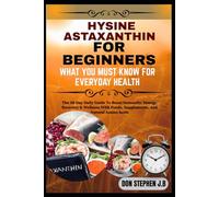 HYSINE ASTAXANTHIN FOR BEGINNERS WHAT YOU MUST KNOW FOR EVERYDAY HEALTH: The 30-Day Daily Guide To Boost Immunity, Energy, Recovery & Wellness With Foods, Supplements, And Natural Amino Acids