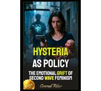 Hysteria As Policy: The Emotional Grift Of Second Wave Feminism