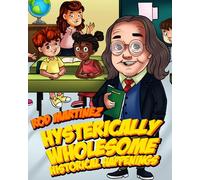 Hysterically Wholesome Historical Happenings: A Compendium of American History We Can Learn from